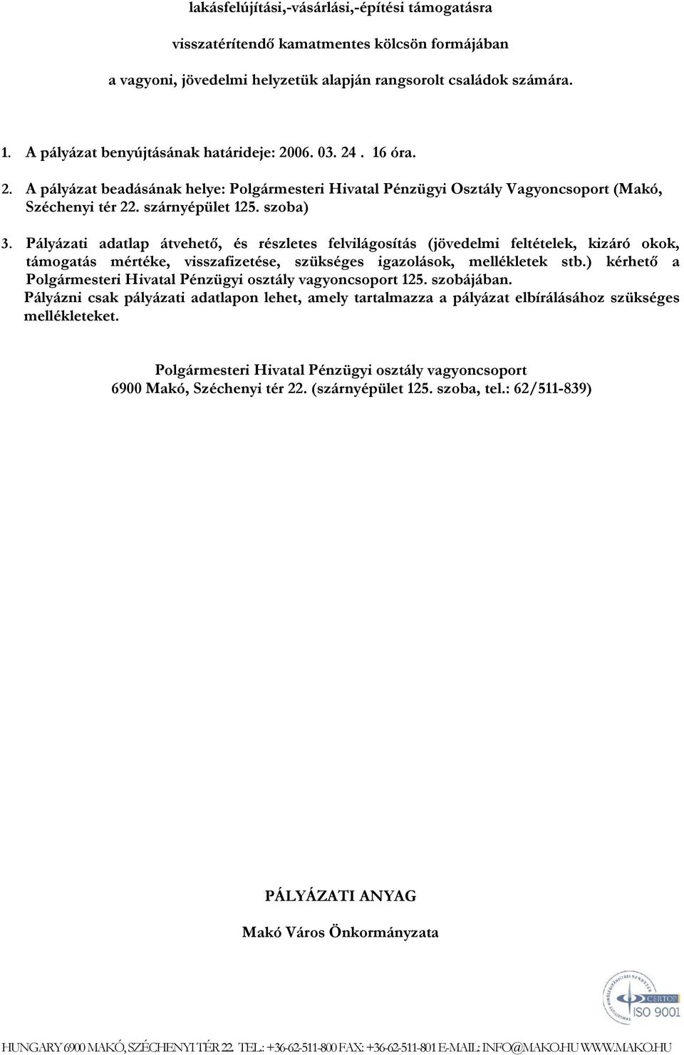 Pályázati adatlap átvehető, és részletes felvilágosítás (jövedelmi feltételek, kizáró okok, támogatás mértéke, visszafizetése, szükséges igazolások, mellékletek stb.