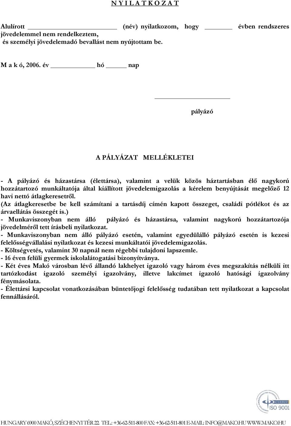 megelőző 12 havi nettó átlagkeresetről. (Az átlagkeresetbe be kell számítani a tartásdíj címén kapott összeget, családi pótlékot és az árvaellátás összegét is.