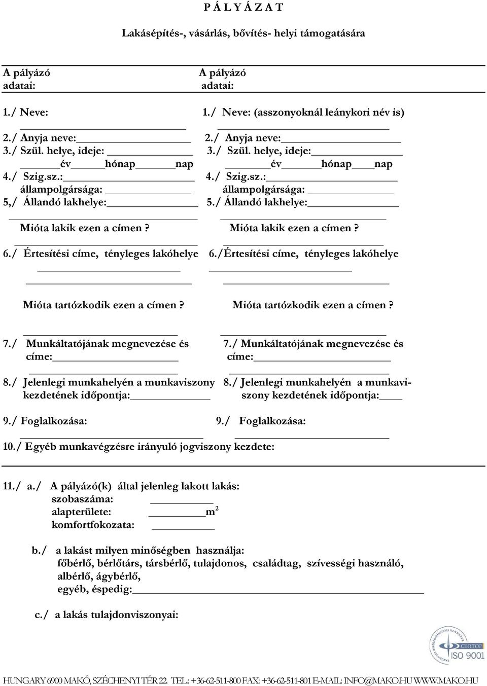 Mióta lakik ezen a címen? 6./ Értesítési címe, tényleges lakóhelye 6./Értesítési címe, tényleges lakóhelye Mióta tartózkodik ezen a címen? Mióta tartózkodik ezen a címen? 7.