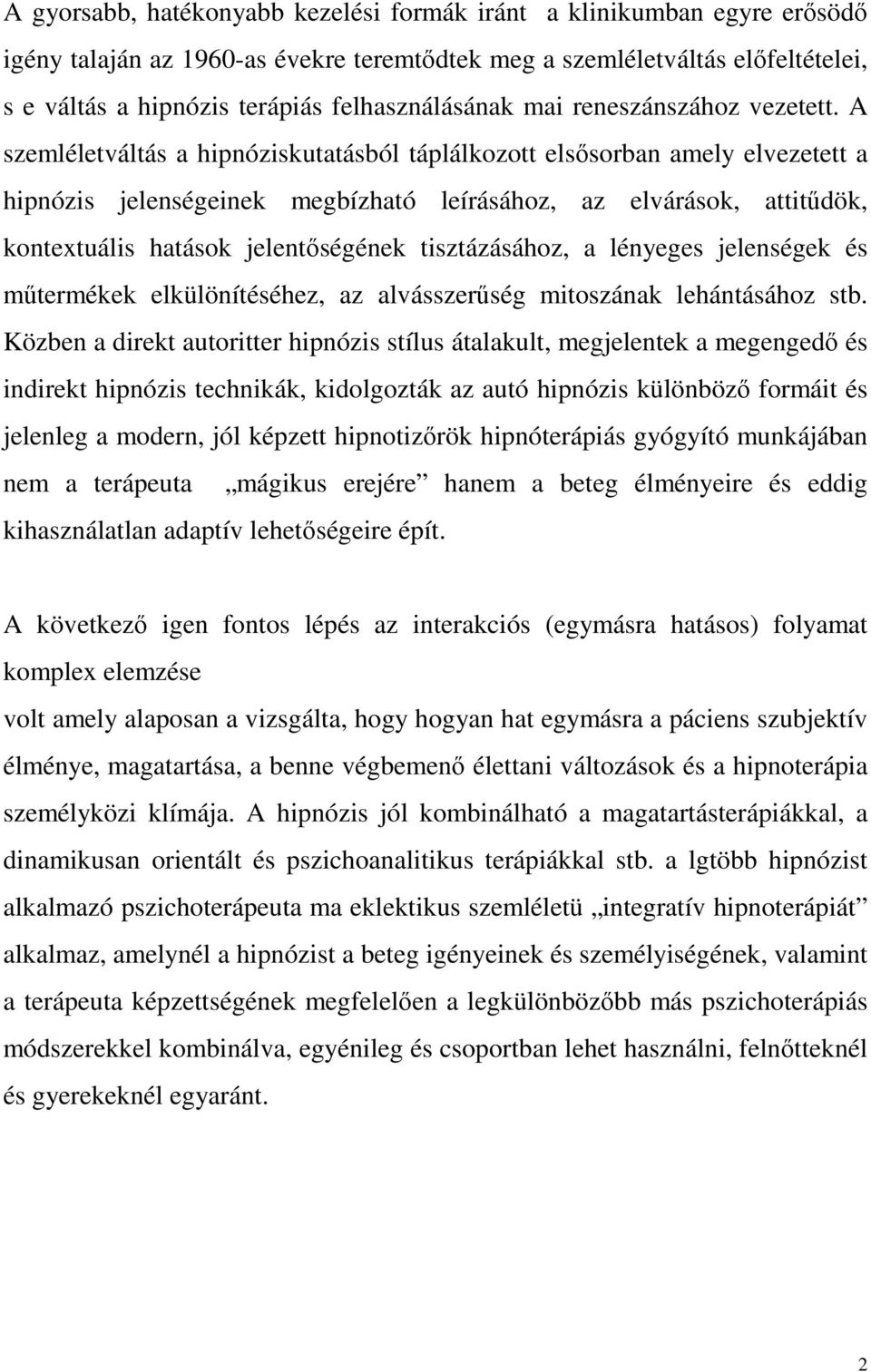 A szemléletváltás a hipnóziskutatásból táplálkozott elsősorban amely elvezetett a hipnózis jelenségeinek megbízható leírásához, az elvárások, attitűdök, kontextuális hatások jelentőségének