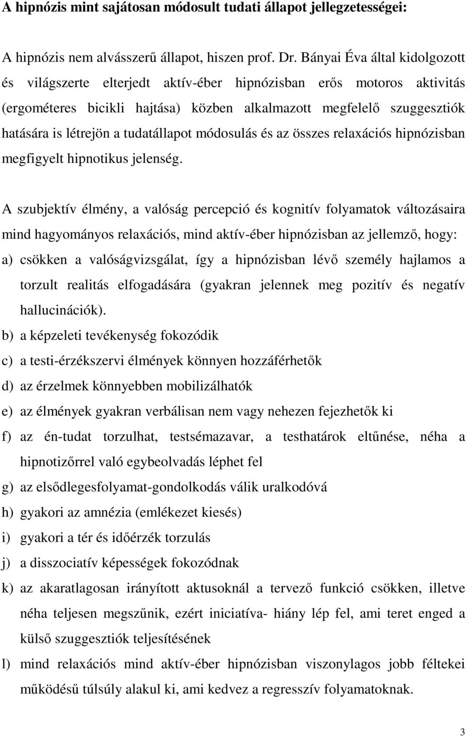 tudatállapot módosulás és az összes relaxációs hipnózisban megfigyelt hipnotikus jelenség.