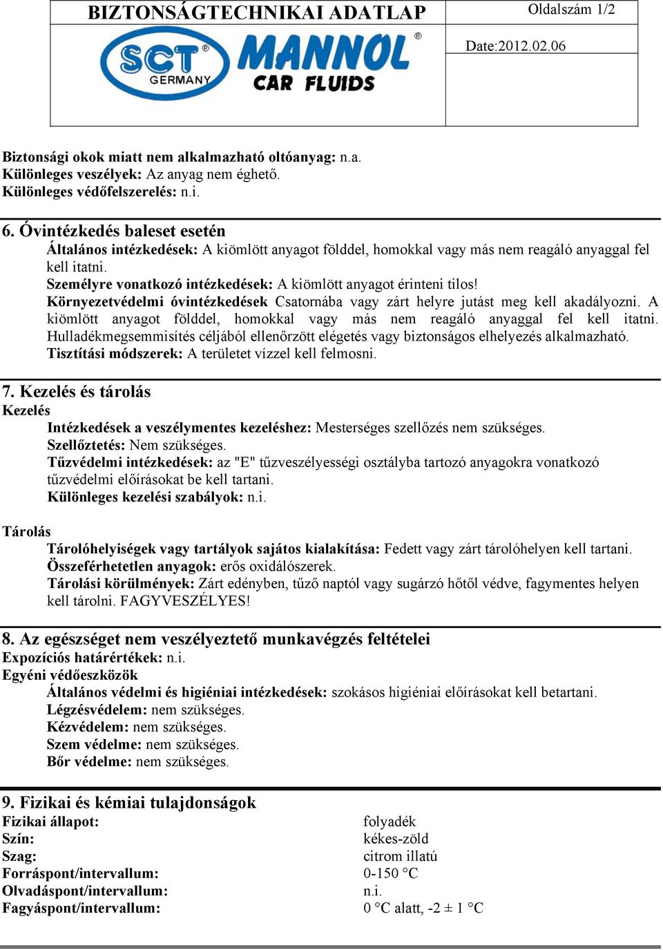 Személyre vonatkozó intézkedések: A kiömlött anyagot érinteni tilos! Környezetvédelmi óvintézkedések Csatornába vagy zárt helyre jutást meg kell akadályozni.