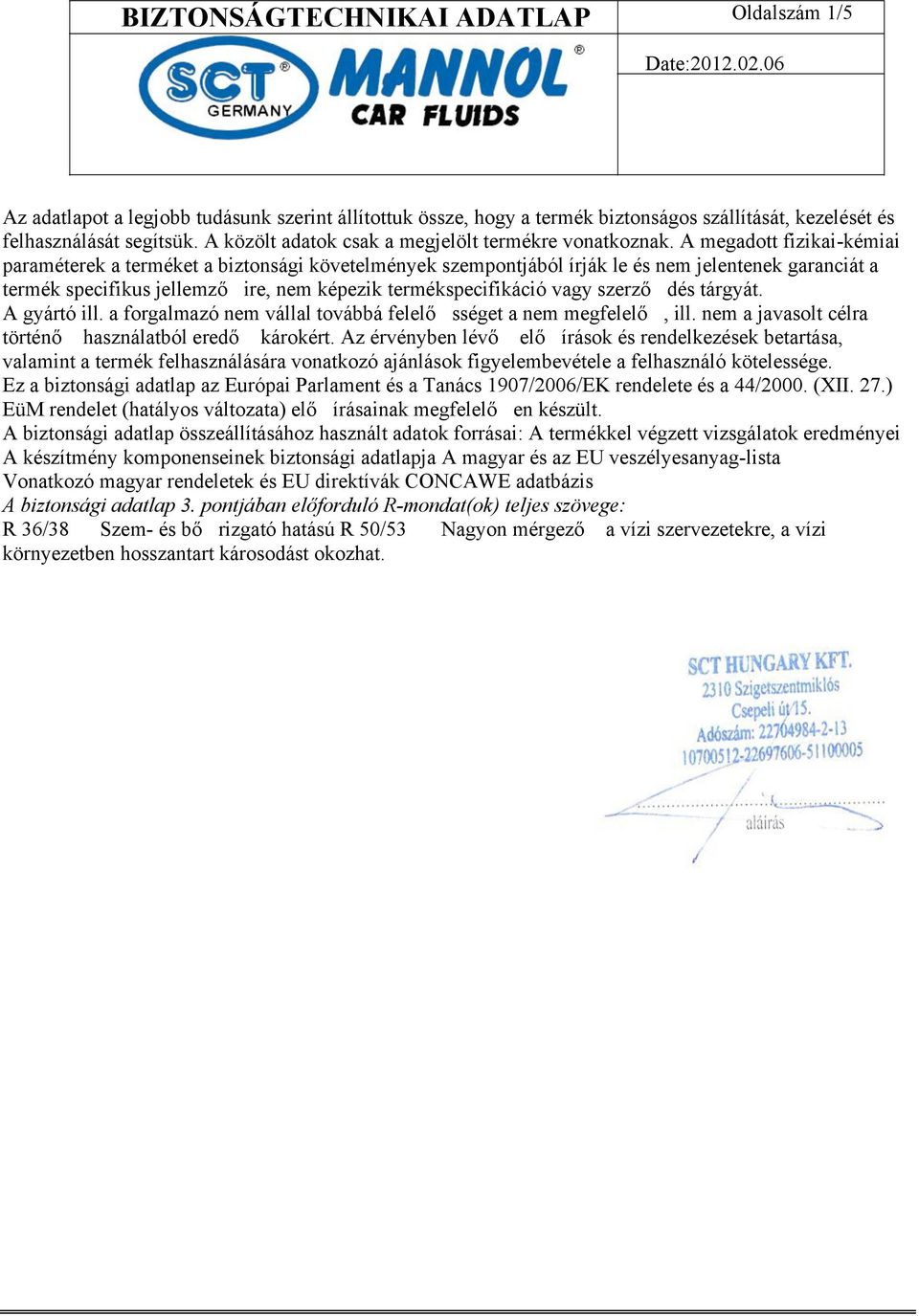 A megadott fizikai-kémiai paraméterek a terméket a biztonsági követelmények szempontjából írják le és nem jelentenek garanciát a termék specifikus jellemző ire, nem képezik termékspecifikáció vagy