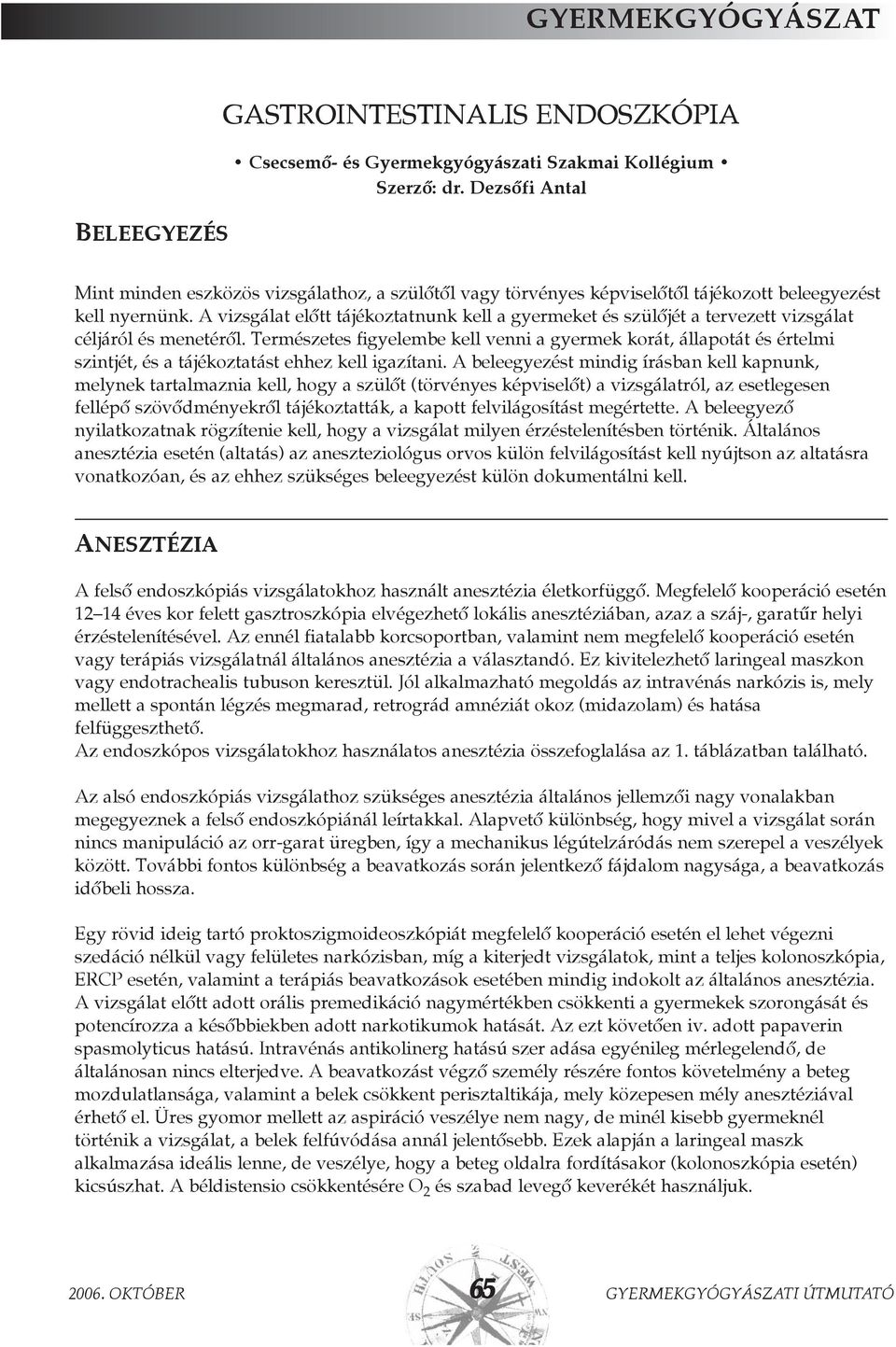 A vizsgálat elõtt tájékoztatnunk kell a gyermeket és szülõjét a tervezett vizsgálat céljáról és menetérõl.