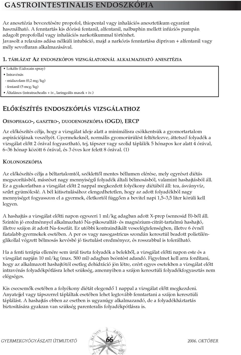 Javasolt a relaxáns adása nélküli intubáció, majd a narkózis fenntartása diprivan + alfentanil vagy mély sevofluran alkalmazásával. 1.