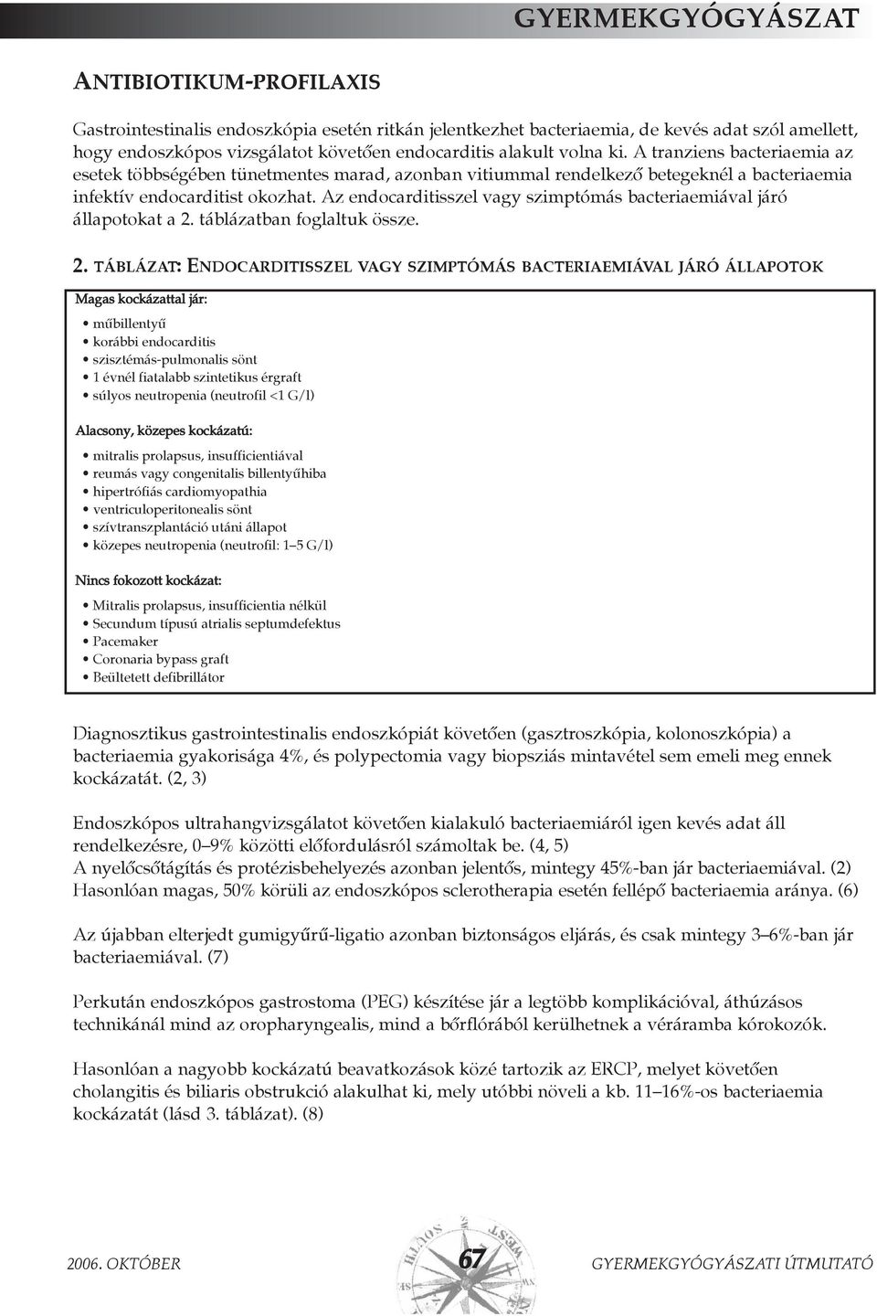Az endocarditisszel vagy szimptómás bacteriaemiával járó állapotokat a 2.