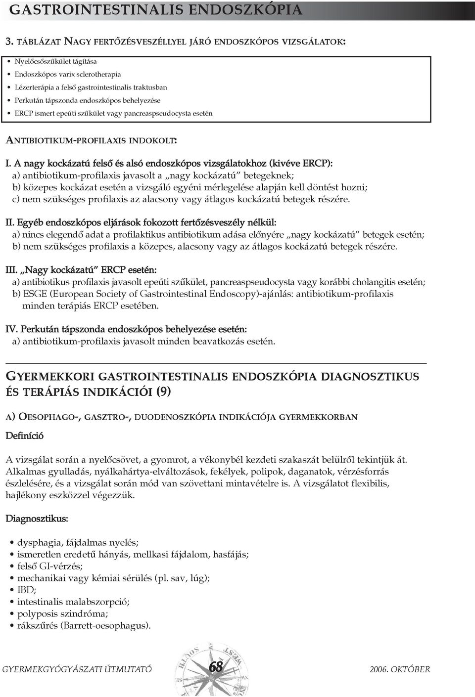 endoszkópos behelyezése ERCP ismert epeúti szûkület vagy pancreaspseudocysta esetén ANTIBIOTIKUM-PROFILAXIS INDOKOLT: I.