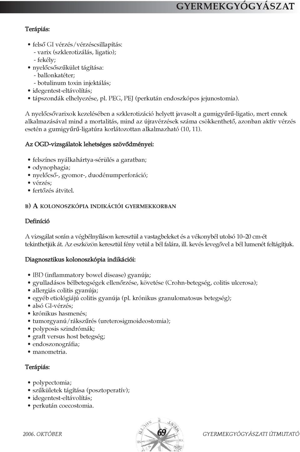 A nyelõcsõvarixok kezelésében a szklerotizáció helyett javasolt a gumigyûrû-ligatio, mert ennek alkalmazásával mind a mortalitás, mind az újravérzések száma csökkenthetõ, azonban aktív vérzés esetén
