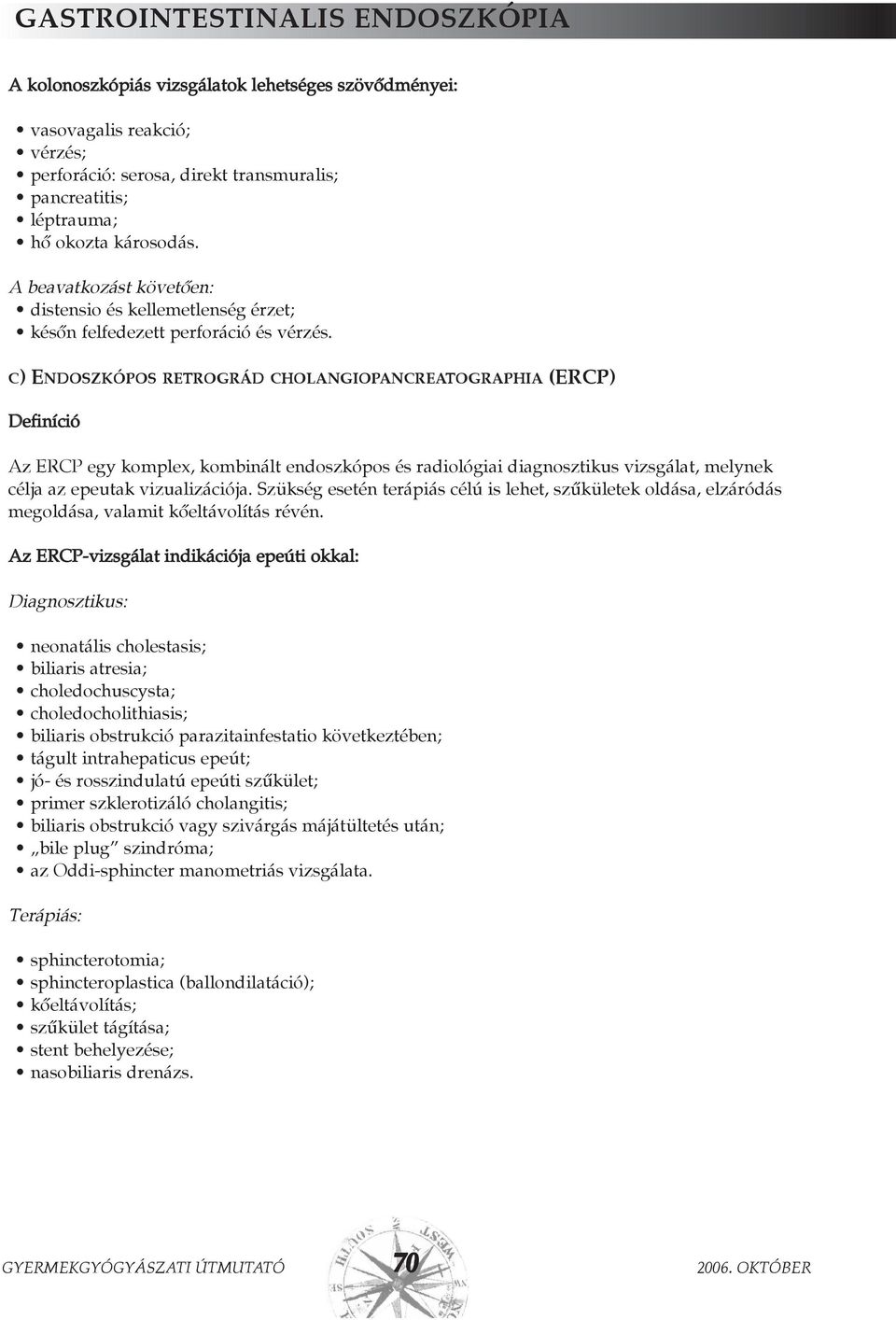 C) ENDOSZKÓPOS RETROGRÁD CHOLANGIOPANCREATOGRAPHIA (ERCP) Definíció Az ERCP egy komplex, kombinált endoszkópos és radiológiai diagnosztikus vizsgálat, melynek célja az epeutak vizualizációja.