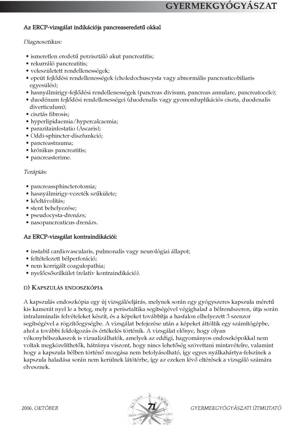 fejlõdési rendellenességei (duodenalis vagy gyomorduplikációs ciszta, duodenalis diverticulum); cisztás fibrosis; hyperlipidaemia/hypercalcaemia; parazitainfestatio (Ascaris);