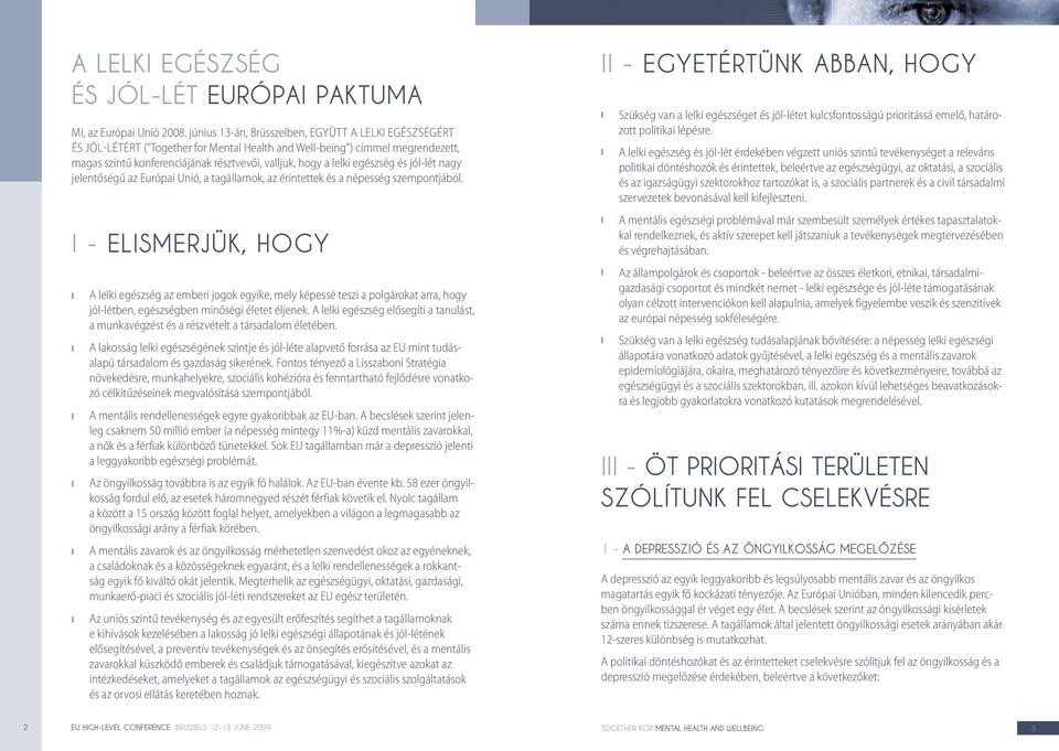 egészség és jól-lét nagy jelentőségű az Európai Unió, a tagállamok, az érintettek és a népesség szempontjából.