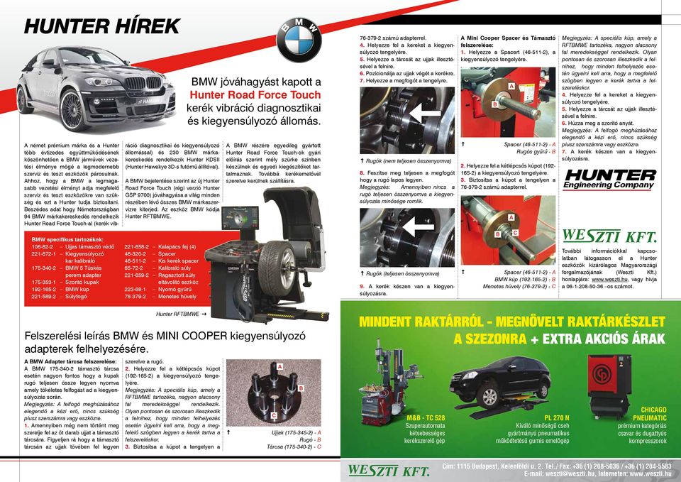 Beszédes adat hogy Németországban 94 BMW márkakereskedés rendelkezik Hunter Road Force Touch-al (kerék vib- ráció diagnosztikai és kiegyensúlyozó állomással) és 230 BMW márkakereskedés rendelkezik