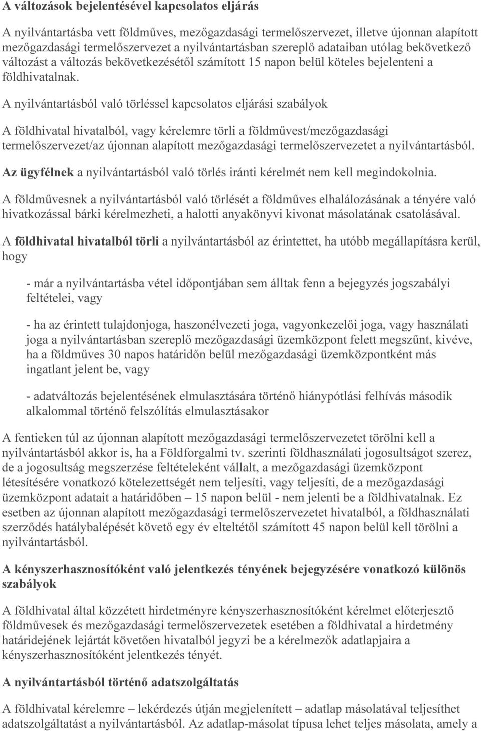 A nyilvántartásból való törléssel kapcsolatos eljárási szabályok A földhivatal hivatalból, vagy kérelemre törli a földművest/mezőgazdasági termelőszervezet/az újonnan alapított mezőgazdasági