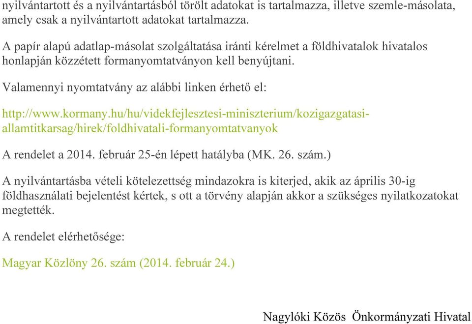 Valamennyi nyomtatvány az alábbi linken érhető el: http://www.kormany.hu/hu/videkfejlesztesi-miniszterium/kozigazgatasiallamtitkarsag/hirek/foldhivatali-formanyomtatvanyok A rendelet a 2014.