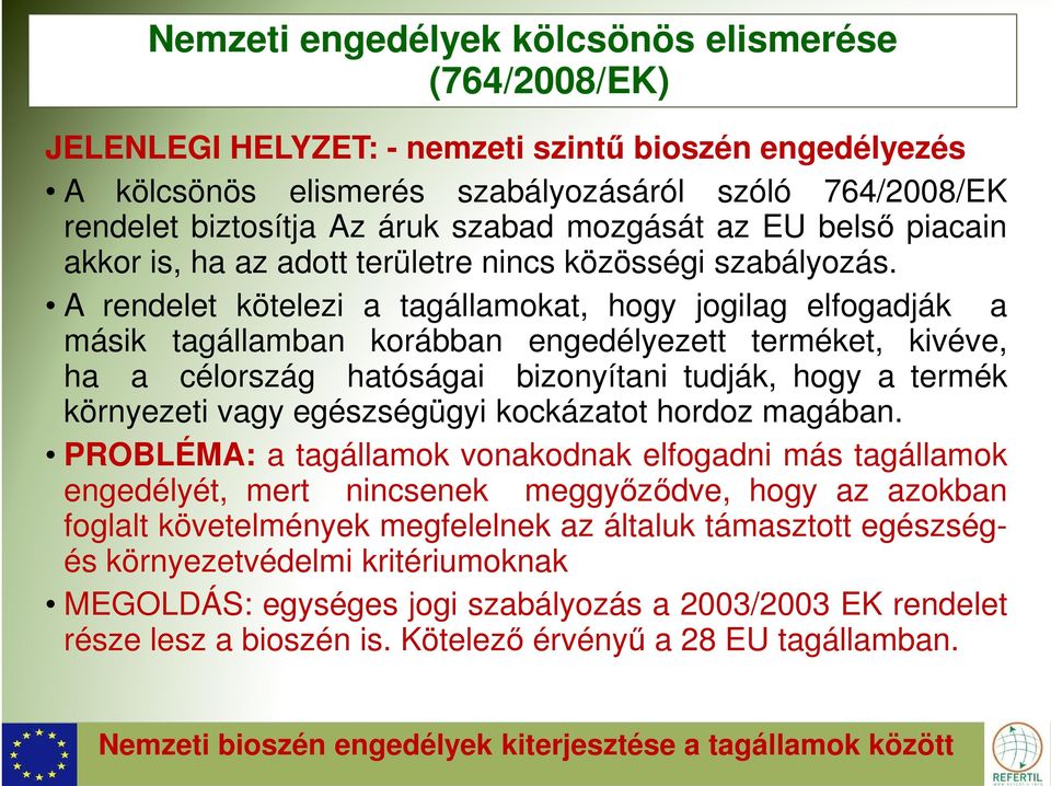 A rendelet kötelezi a tagállamokat, hogy jogilag elfogadják a másik tagállamban korábban engedélyezett terméket, kivéve, ha a célország hatóságai bizonyítani tudják, hogy a termék környezeti vagy