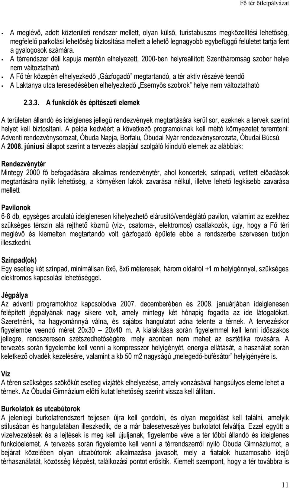 A térrendszer déli kapuja mentén elhelyezett, 2000-ben helyreállított Szentháromság szobor helye nem változtatható A Fı tér közepén elhelyezkedı Gázfogadó megtartandó, a tér aktív részévé teendı A