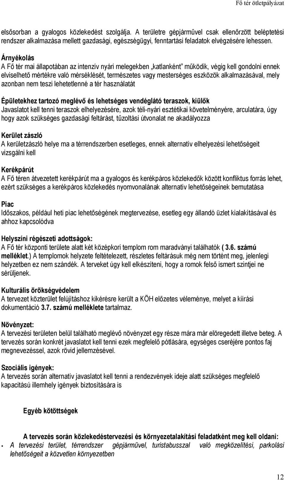 alkalmazásával, mely azonban nem teszi lehetetlenné a tér használatát Épületekhez tartozó meglévı és lehetséges vendéglátó teraszok, kiülık Javaslatot kell tenni teraszok elhelyezésére, azok