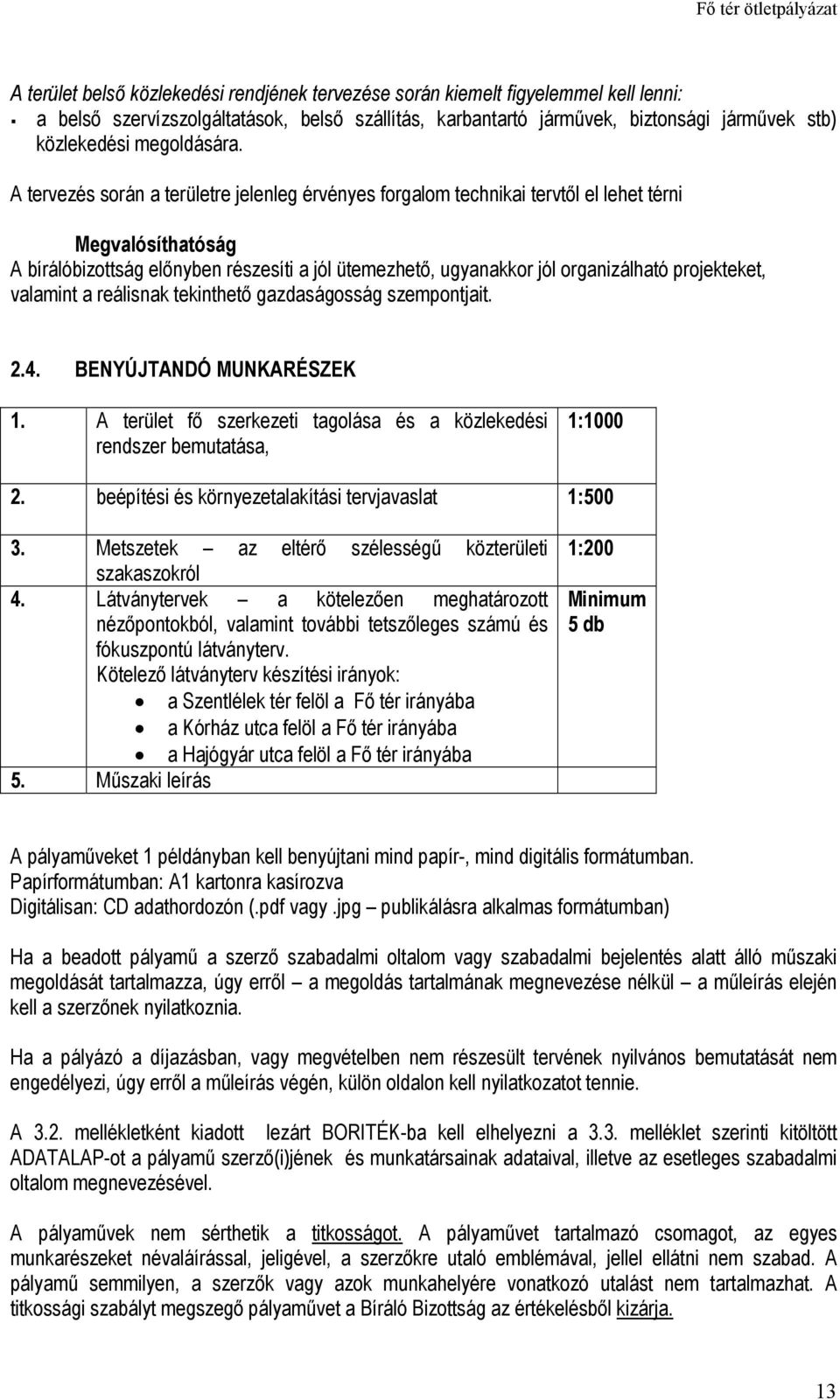 A tervezés során a területre jelenleg érvényes forgalom technikai tervtıl el lehet térni Megvalósíthatóság A bírálóbizottság elınyben részesíti a jól ütemezhetı, ugyanakkor jól organizálható