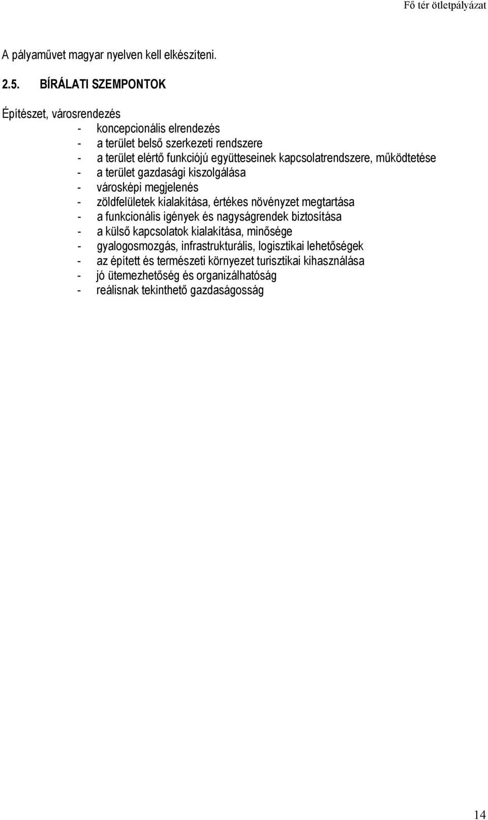 kapcsolatrendszere, mőködtetése - a terület gazdasági kiszolgálása - városképi megjelenés - zöldfelületek kialakítása, értékes növényzet megtartása - a