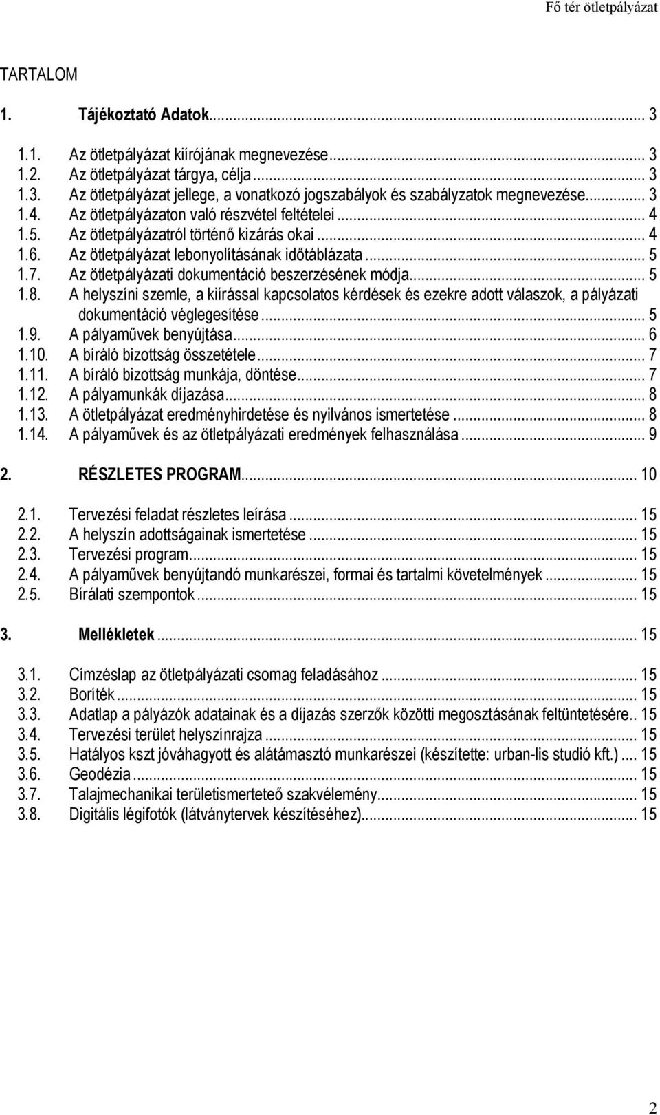 Az ötletpályázati dokumentáció beszerzésének módja... 5 1.8. A helyszíni szemle, a kiírással kapcsolatos kérdések és ezekre adott válaszok, a pályázati dokumentáció véglegesítése... 5 1.9.