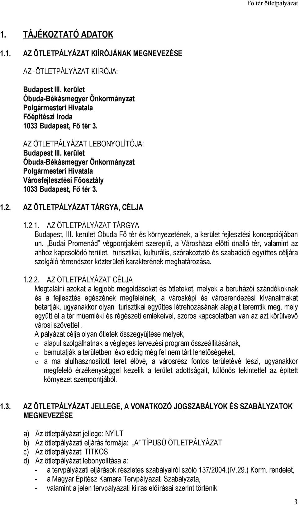 kerület Óbuda-Békásmegyer Önkormányzat Polgármesteri Hivatala Városfejlesztési Fıosztály 1033 Budapest, Fı tér 3. 1.2. AZ ÖTLETPÁLYÁZAT TÁRGYA, CÉLJA 1.2.1. AZ ÖTLETPÁLYÁZAT TÁRGYA Budapest, III.