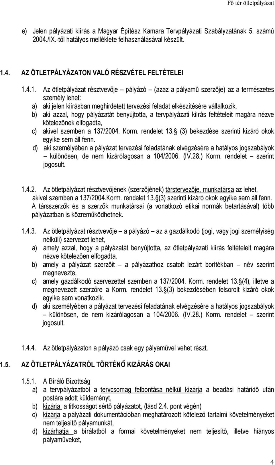 pályázatát benyújtotta, a tervpályázati kiírás feltételeit magára nézve kötelezınek elfogadta, c) akivel szemben a 137/2004. Korm. rendelet 13. (3) bekezdése szerinti kizáró okok egyike sem áll fenn.