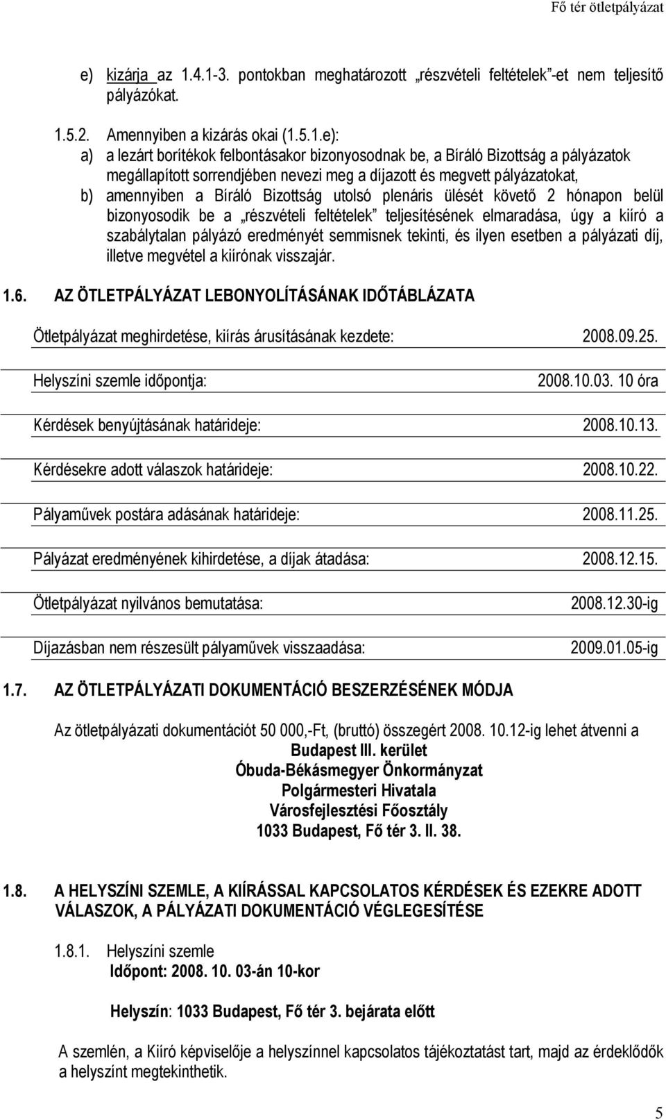 a pályázatok megállapított sorrendjében nevezi meg a díjazott és megvett pályázatokat, b) amennyiben a Bíráló Bizottság utolsó plenáris ülését követı 2 hónapon belül bizonyosodik be a részvételi