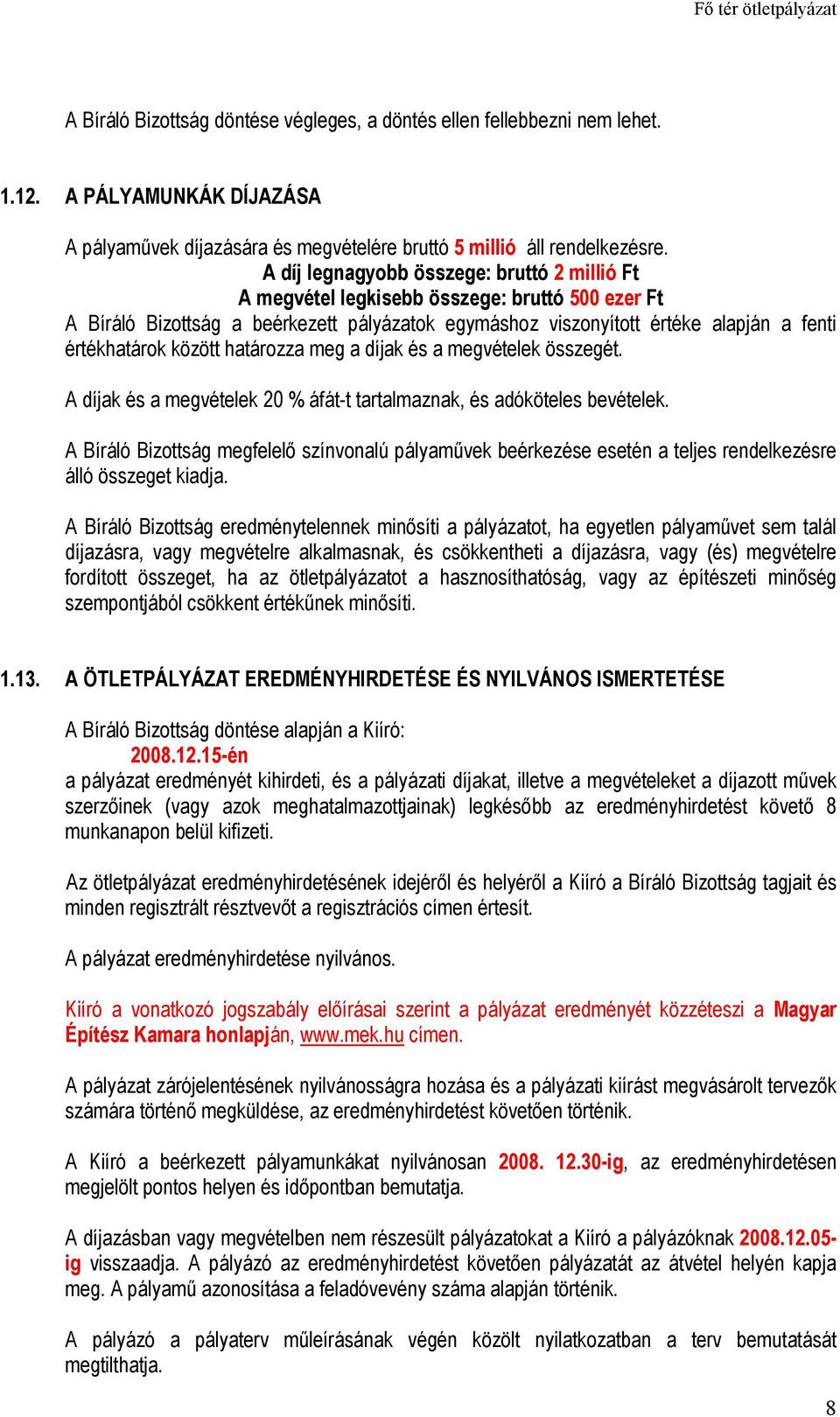 között határozza meg a díjak és a megvételek összegét. A díjak és a megvételek 20 % áfát-t tartalmaznak, és adóköteles bevételek.