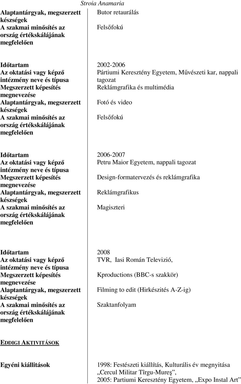 TVR, Iasi Román Televizió, Kproductions (BBC-s szakkör) Filming to edit (Hirkészités A-Z-ig) Szaktanfolyam EDDIGI AKTIVITÁSOK Egyéni