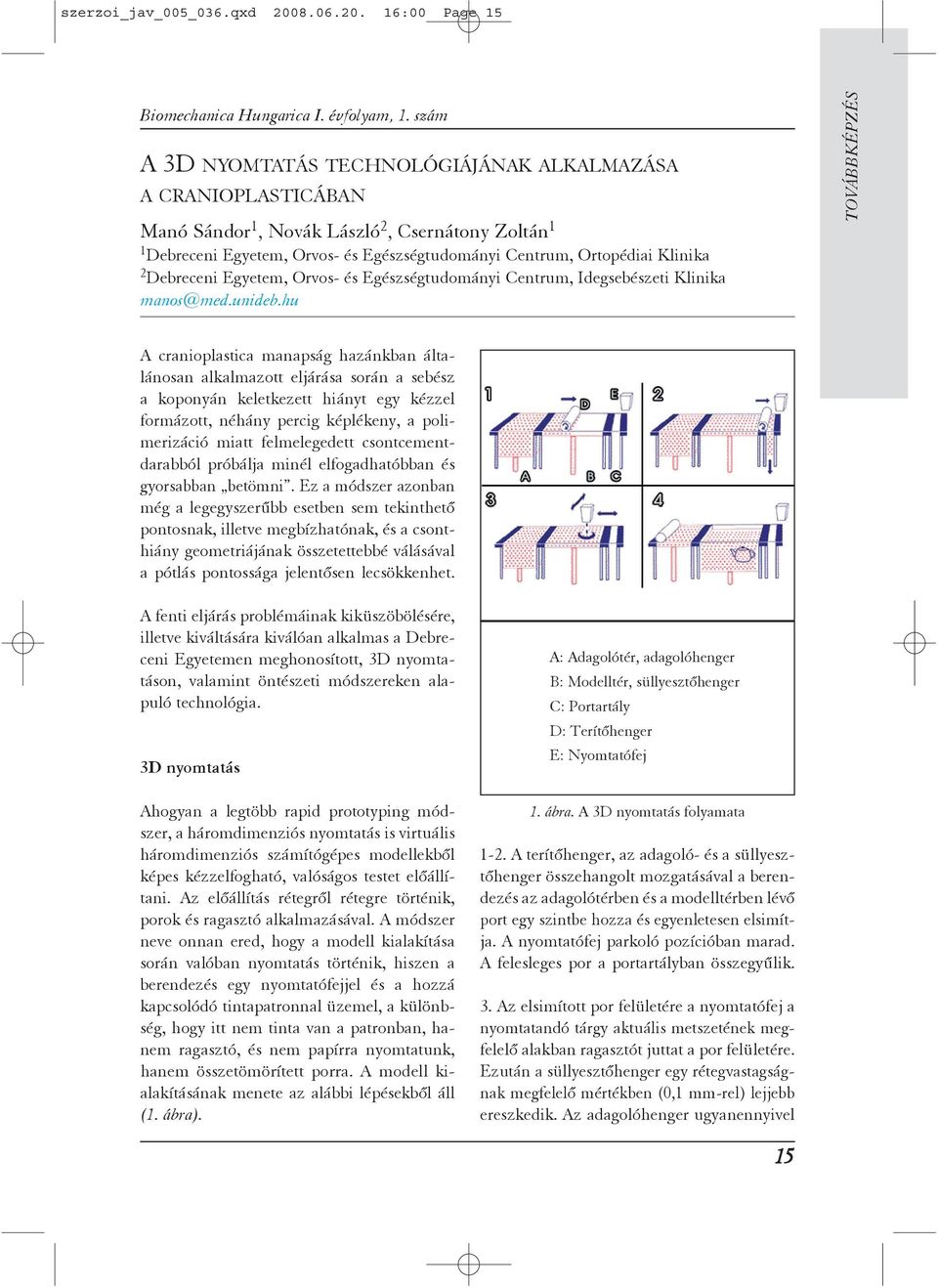 16:00 Page 15 A 3D NYOMTATÁS TECHNOLÓGIÁJÁNAK ALKALMAZÁSA A CRANIOPLASTICÁBAN Manó Sándor 1, Novák László 2, Csernátony Zoltán 1 1 Debreceni Egyetem, Orvos- és Egészségtudományi Centrum, Ortopédiai