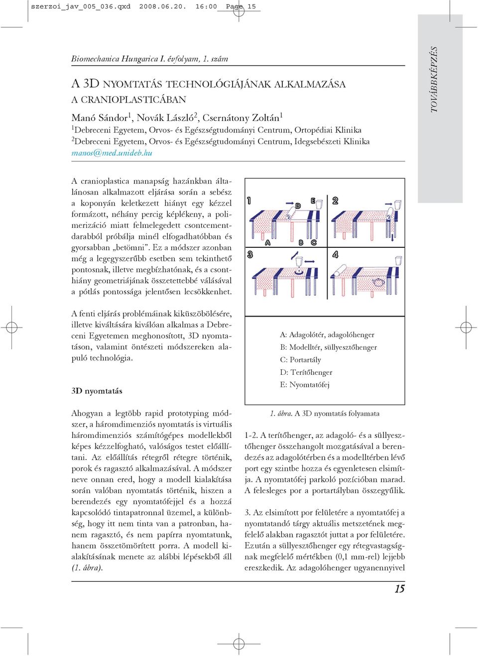 16:00 Page 15 A 3D NYOMTATÁS TECHNOLÓGIÁJÁNAK ALKALMAZÁSA A CRANIOPLASTICÁBAN Manó Sándor 1, Novák László 2, Csernátony Zoltán 1 1 Debreceni Egyetem, Orvos- és Egészségtudományi Centrum, Ortopédiai