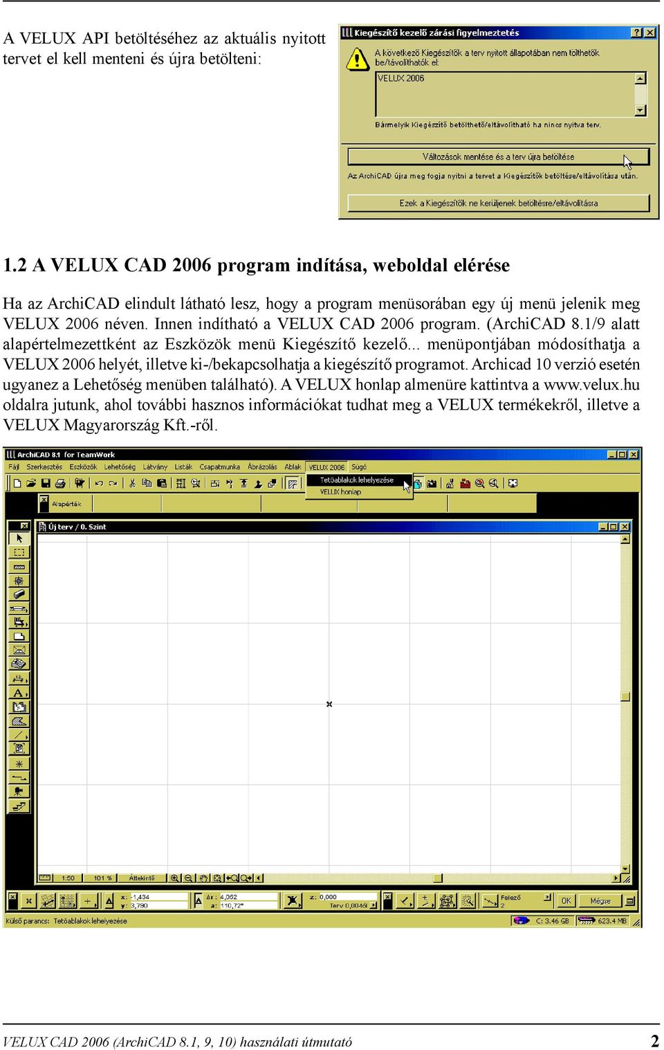 Innen indítható a VELUX CAD 2006 program. (ArchiCAD 8.1/9 alatt alapértelmezettként az Eszközök menü Kiegészítő kezelő.