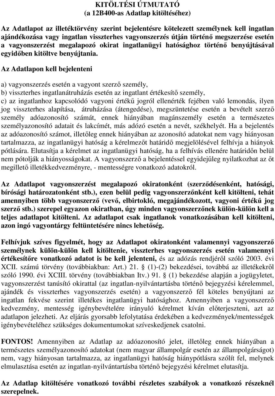 Az Adatlapon kell bejelenteni a) vagyonszerzés esetén a vagyont szerzı személy, b) visszterhes ingatlanátruházás esetén az ingatlant értékesítı személy, c) az ingatlanhoz kapcsolódó vagyoni értékő