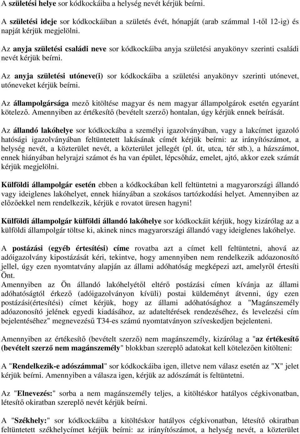 Az anyja születési utóneve(i) sor kódkockáiba a születési anyakönyv szerinti utónevet, utóneveket kérjük beírni.