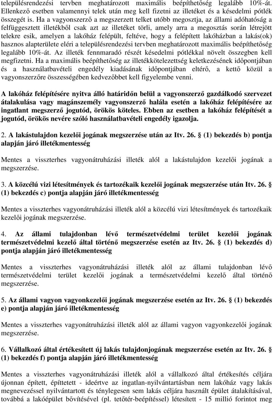 lakóház felépült, feltéve, hogy a felépített lakóházban a lakás(ok) hasznos alapterülete eléri a településrendezési tervben meghatározott maximális beépíthetıség legalább 10%-át.