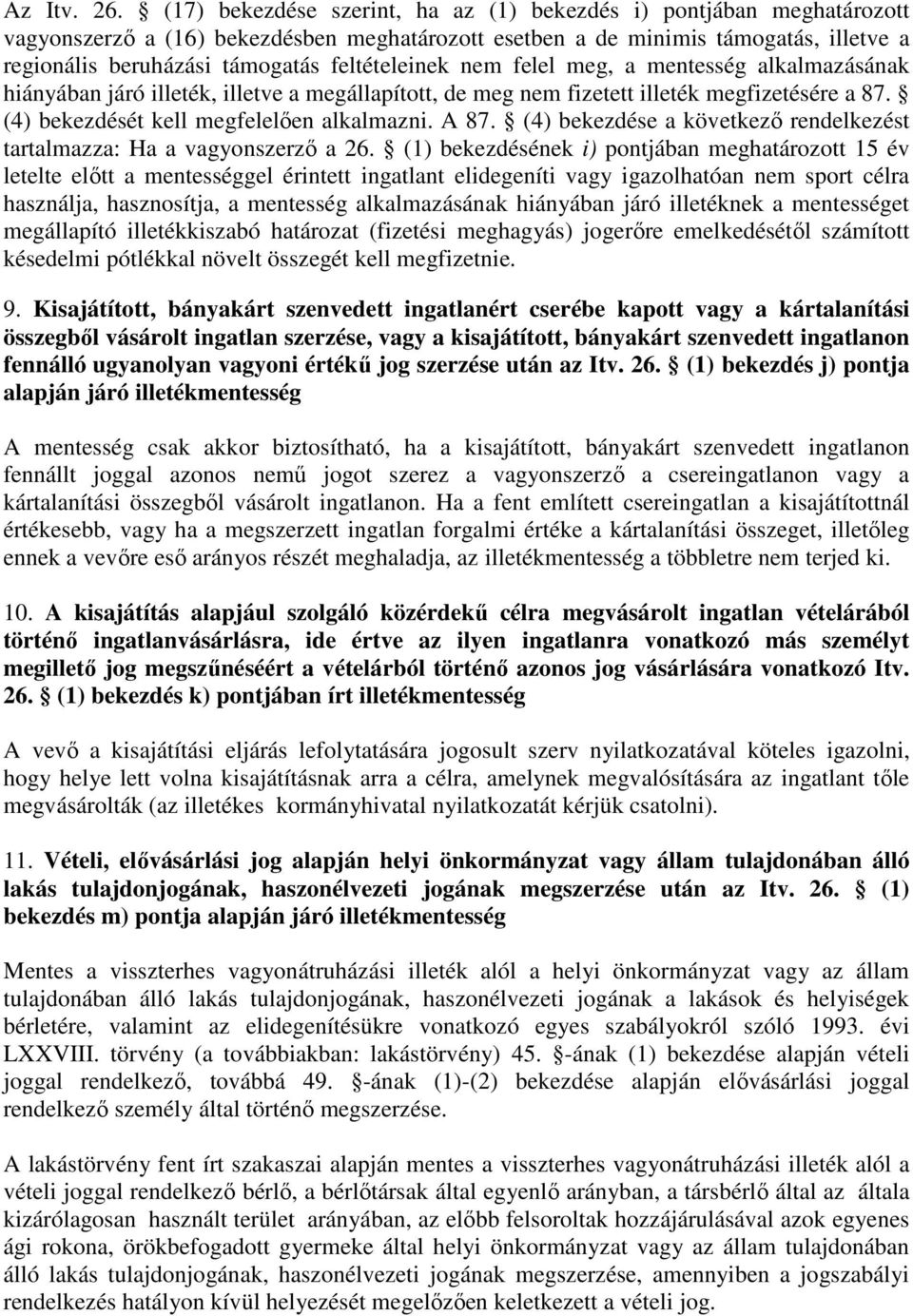 feltételeinek nem felel meg, a mentesség alkalmazásának hiányában járó illeték, illetve a megállapított, de meg nem fizetett illeték megfizetésére a 87. (4) bekezdését kell megfelelıen alkalmazni.