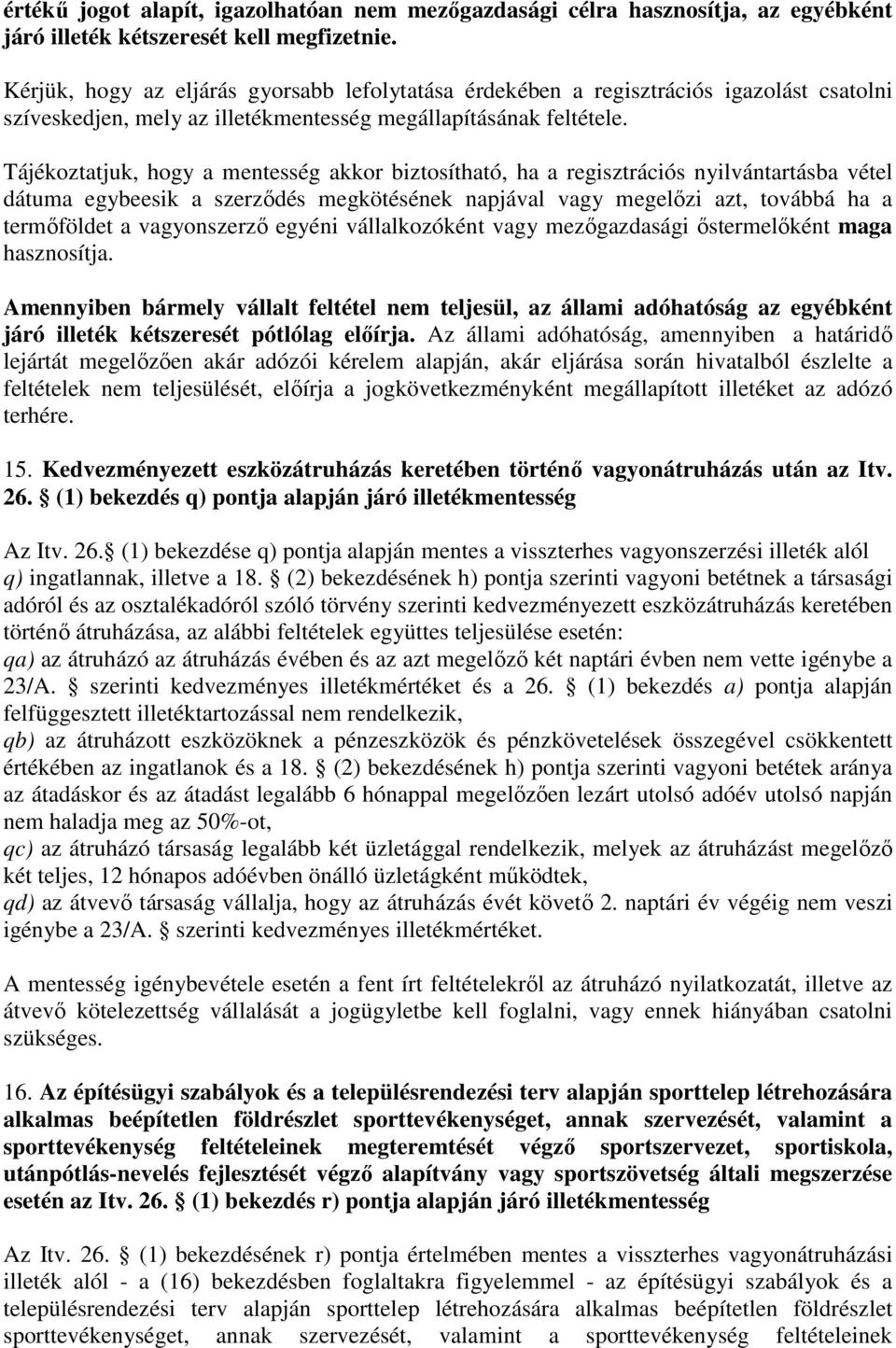 Tájékoztatjuk, hogy a mentesség akkor biztosítható, ha a regisztrációs nyilvántartásba vétel dátuma egybeesik a szerzıdés megkötésének napjával vagy megelızi azt, továbbá ha a termıföldet a