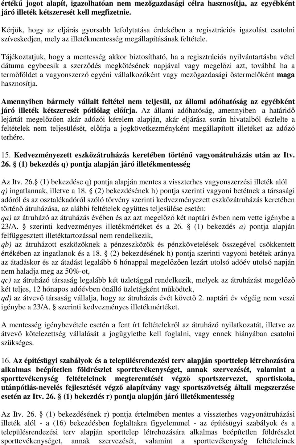 Tájékoztatjuk, hogy a mentesség akkor biztosítható, ha a regisztrációs nyilvántartásba vétel dátuma egybeesik a szerzıdés megkötésének napjával vagy megelızi azt, továbbá ha a termıföldet a