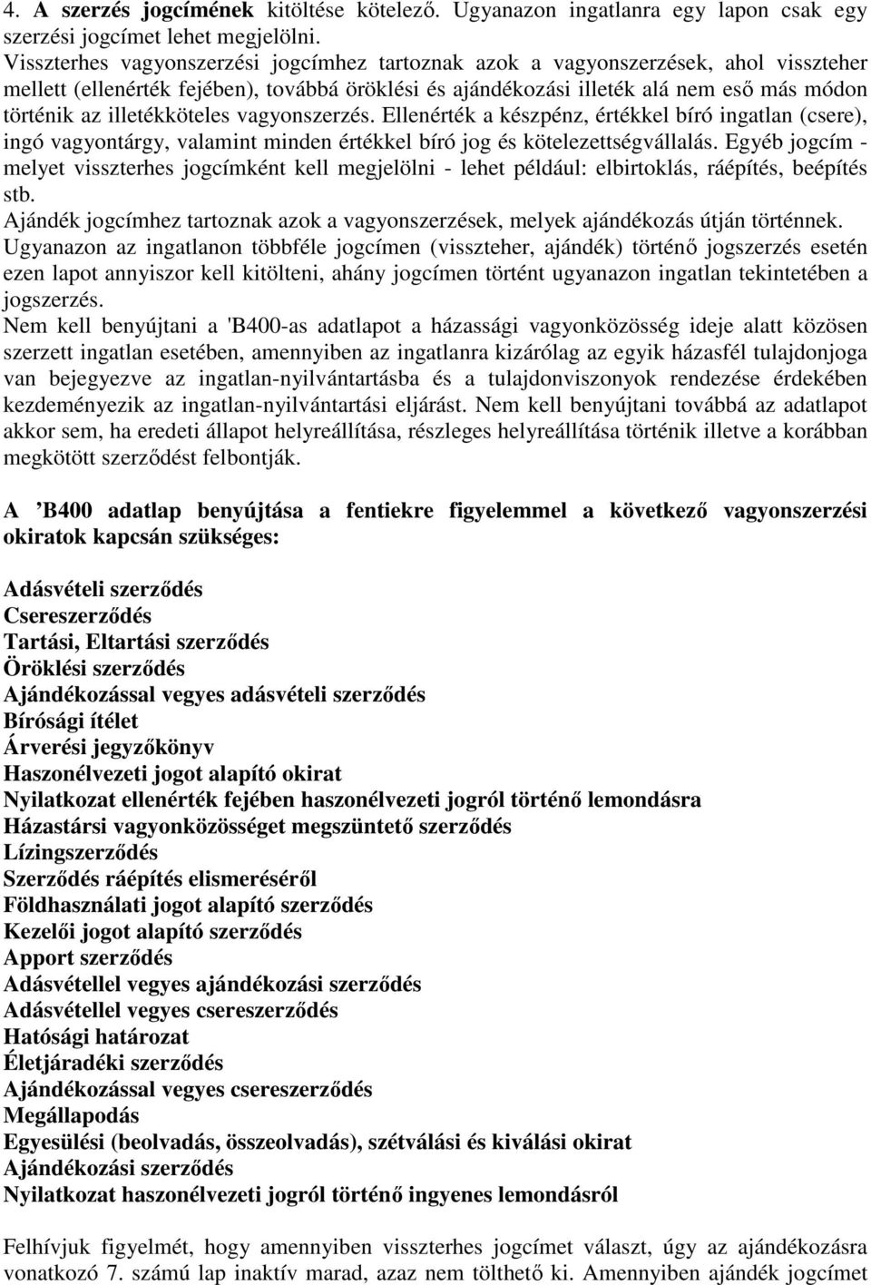 illetékköteles vagyonszerzés. Ellenérték a készpénz, értékkel bíró ingatlan (csere), ingó vagyontárgy, valamint minden értékkel bíró jog és kötelezettségvállalás.