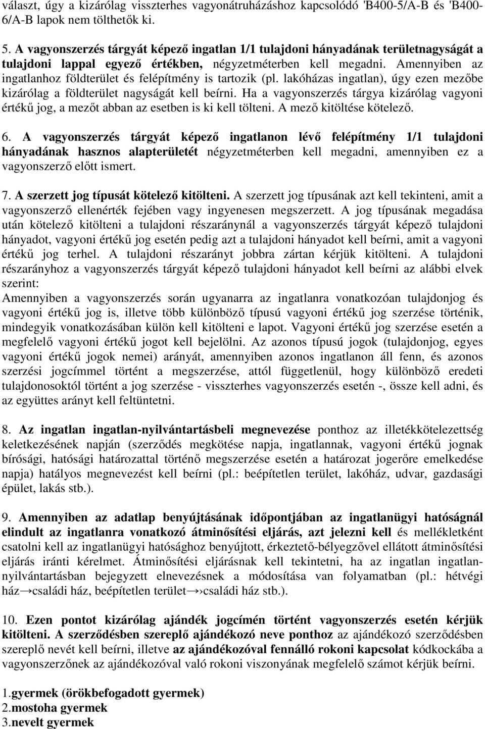 Amennyiben az ingatlanhoz földterület és felépítmény is tartozik (pl. lakóházas ingatlan), úgy ezen mezıbe kizárólag a földterület nagyságát kell beírni.