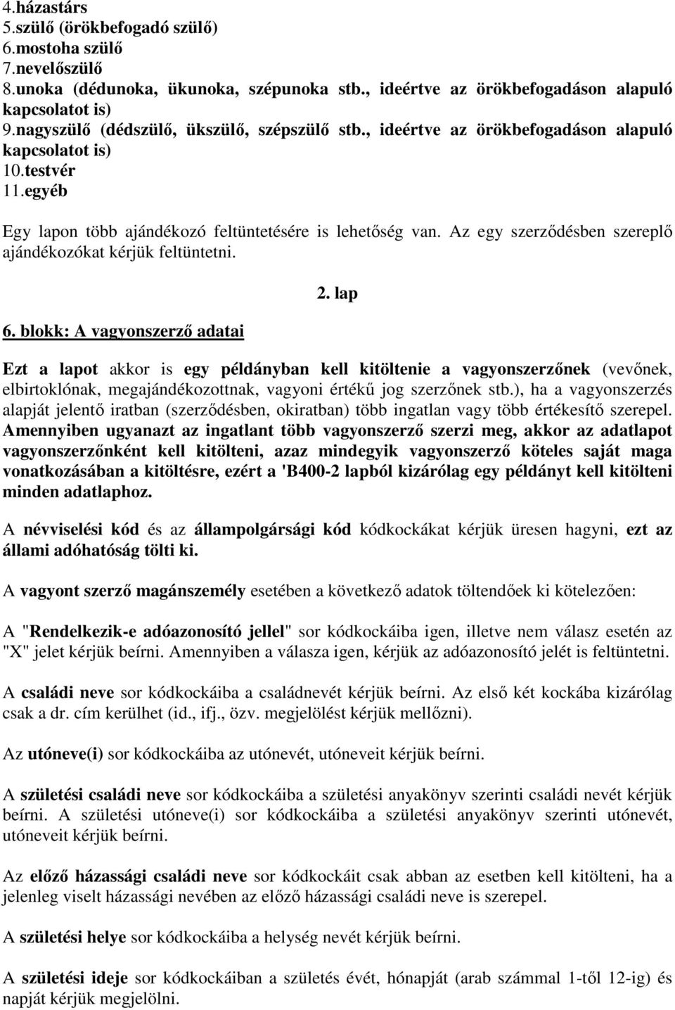 Az egy szerzıdésben szereplı ajándékozókat kérjük feltüntetni. 6. blokk: A vagyonszerzı adatai 2.