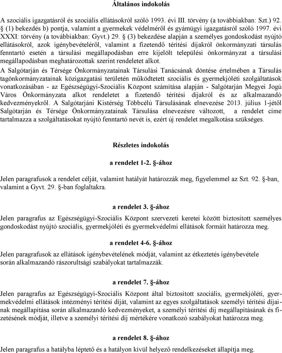 (3) bekezdése alapján a személyes gondoskodást nyújtó ellátásokról, azok igénybevételéről, valamint a fizetendő térítési díjakról önkormányzati társulás fenntartó esetén a társulási megállapodásban