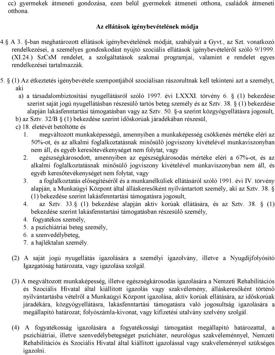 ) SzCsM rendelet, a szolgáltatások szakmai programjai, valamint e rendelet egyes rendelkezései tartalmazzák. 5.