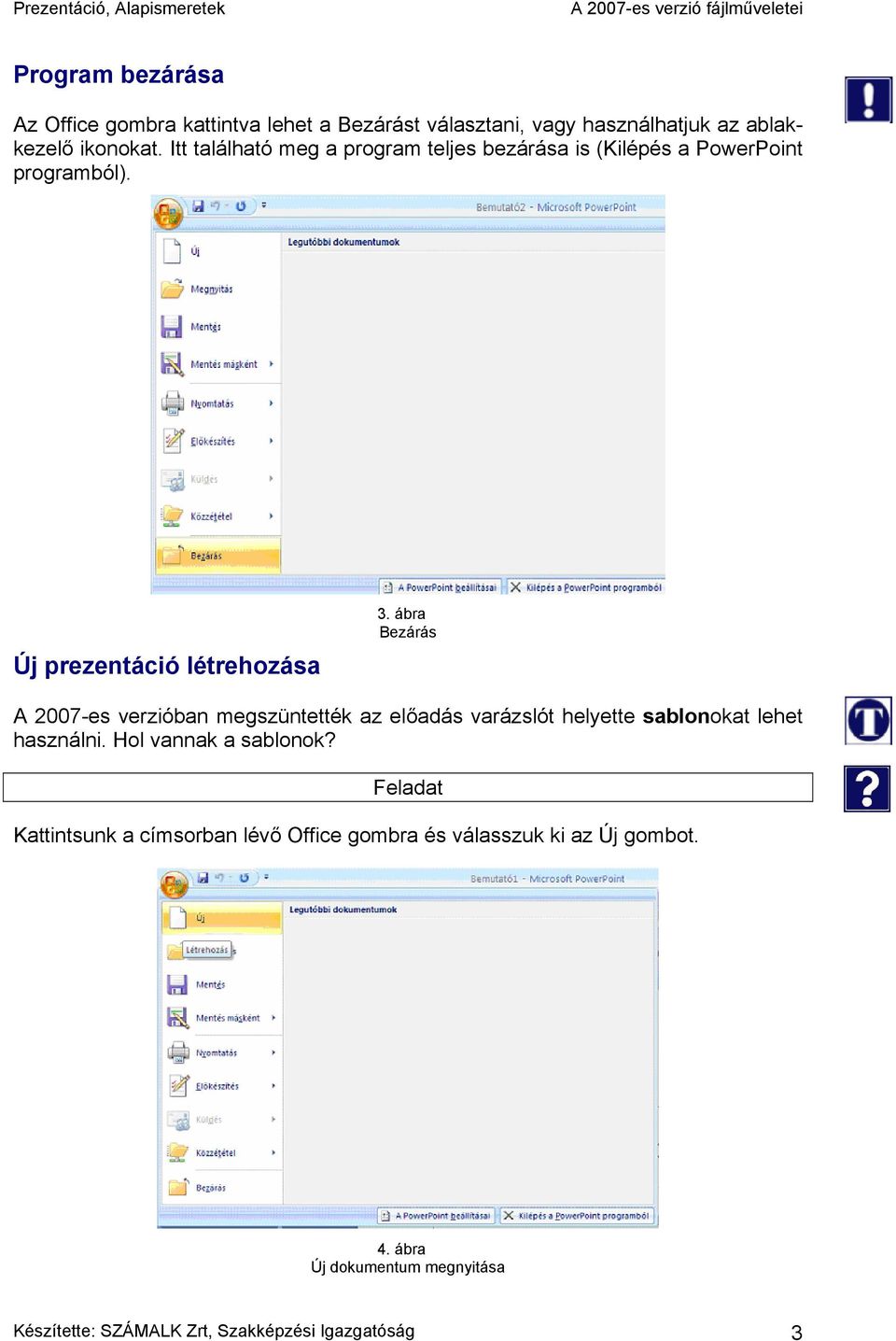 ábra Bezárás A 2007-es verzióban megszüntették az előadás varázslót helyette sablonokat lehet használni. Hol vannak a sablonok?