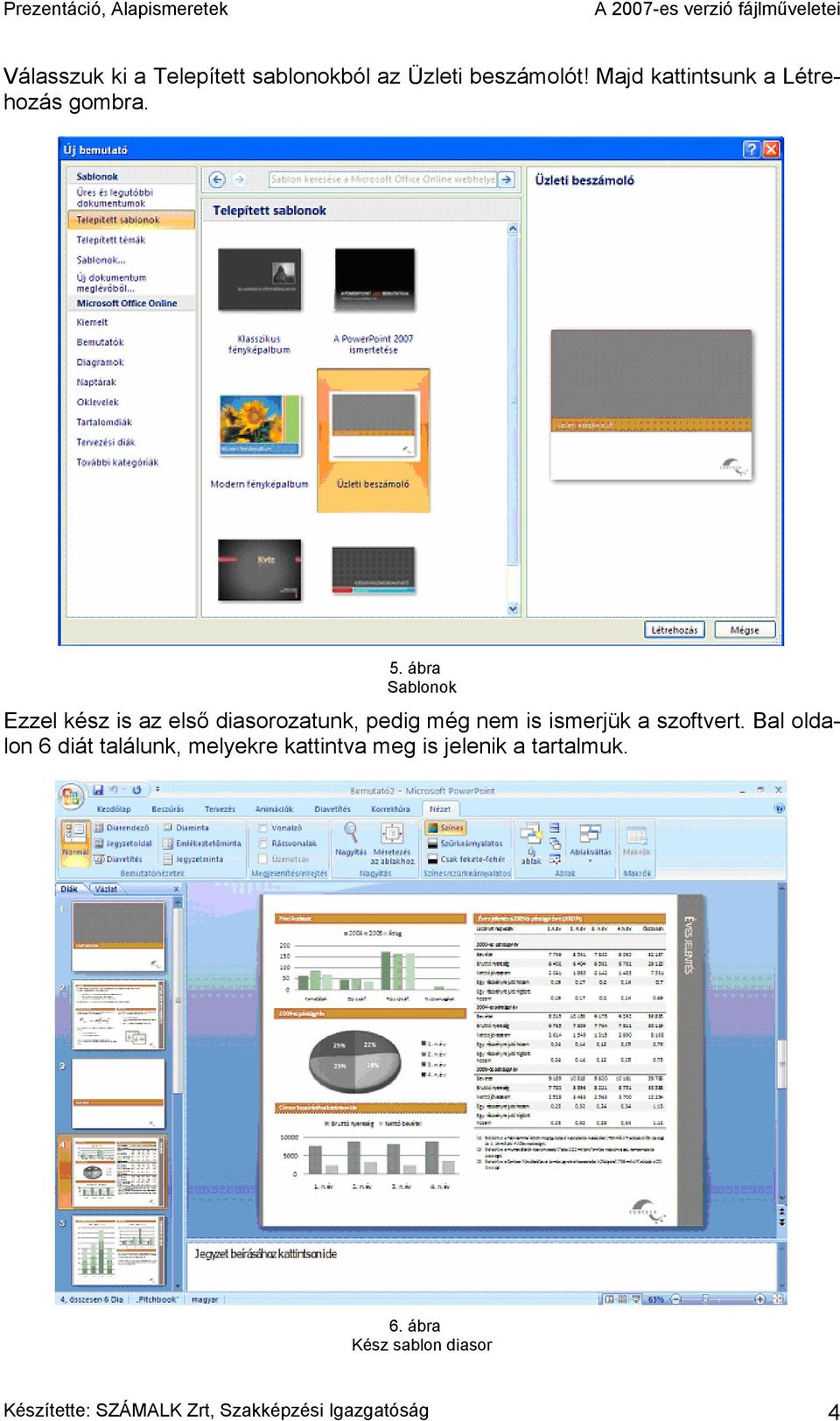 ábra Sablonok Ezzel kész is az első diasorozatunk, pedig még nem is ismerjük a