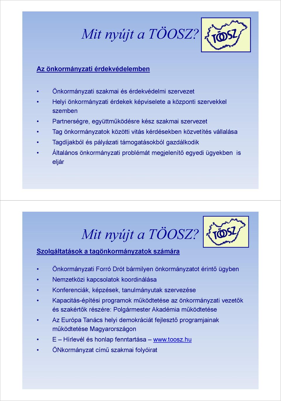 szervezet Tag önkormányzatok közötti vitás kérdésekben közvetítés vállalása Tagdíjakból és pályázati támogatásokból gazdálkodik Általános önkormányzati problémát megjelenítő egyedi ügyekben is eljár 