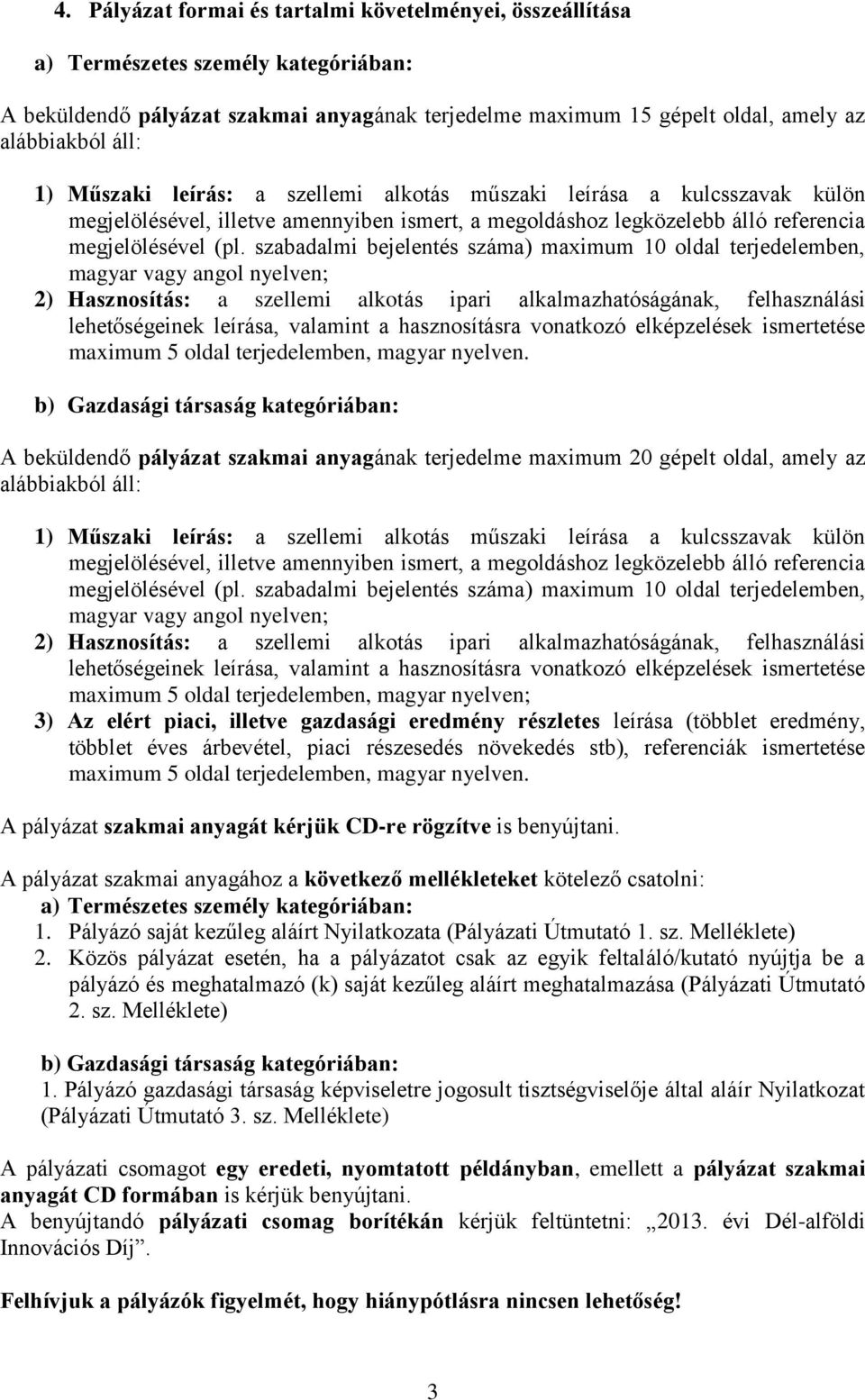 szabadalmi bejelentés száma) maximum 10 oldal terjedelemben, magyar vagy angol nyelven; 2) Hasznosítás: a szellemi alkotás ipari alkalmazhatóságának, felhasználási lehetőségeinek leírása, valamint a