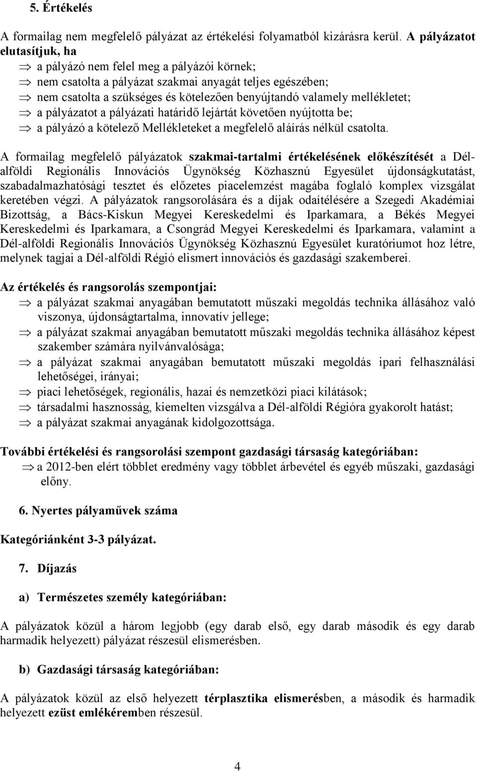 mellékletet; a pályázatot a pályázati határidő lejártát követően nyújtotta be; a pályázó a kötelező Mellékleteket a megfelelő aláírás nélkül csatolta.