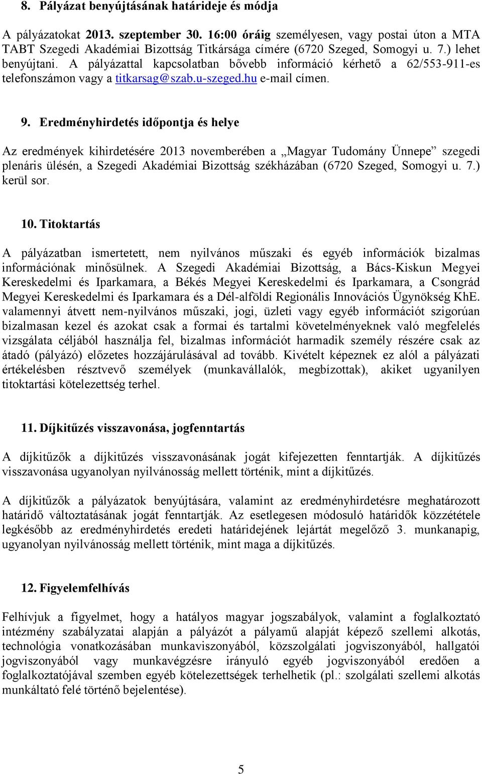 A pályázattal kapcsolatban bővebb információ kérhető a 62/553-911-es telefonszámon vagy a titkarsag@szab.u-szeged.hu e-mail címen. 9.