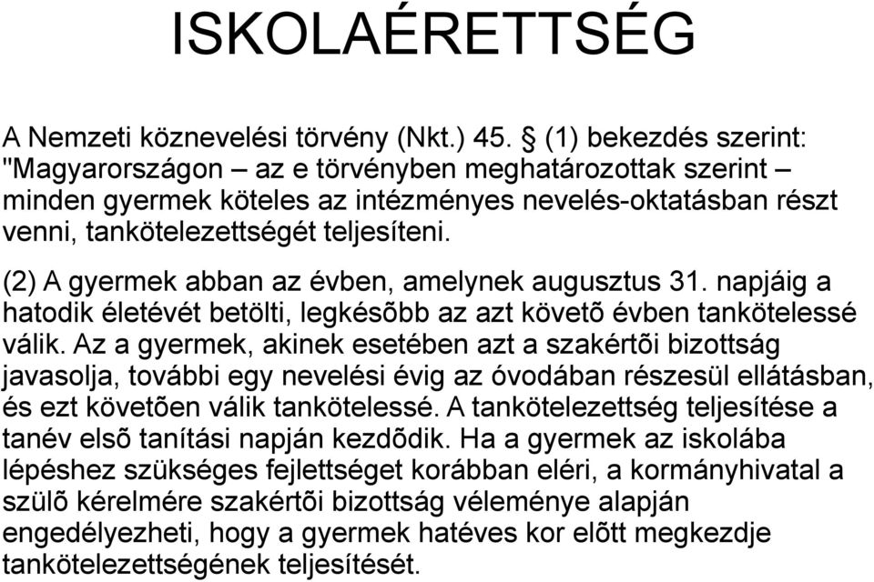 (2) A gyermek abban az évben, amelynek augusztus 31. napjáig a hatodik életévét betölti, legkésõbb az azt követõ évben tankötelessé válik.